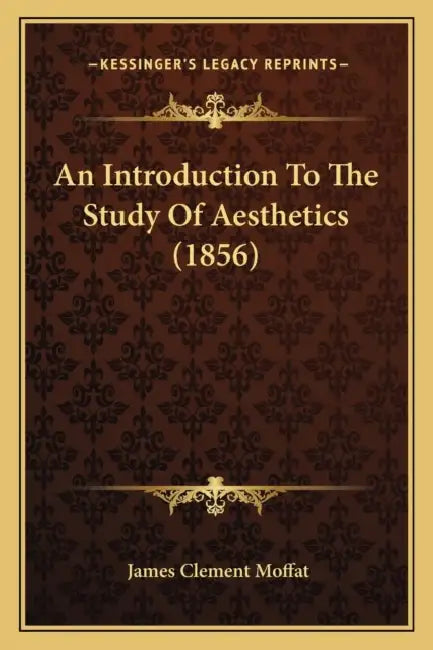 An Introduction To The Study Of Aesthetics (1856) by James Clement Moffat