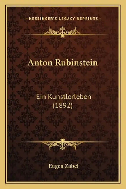 Anton Rubinstein: Ein Kunstlerleben (1892) by Eugen Zabel