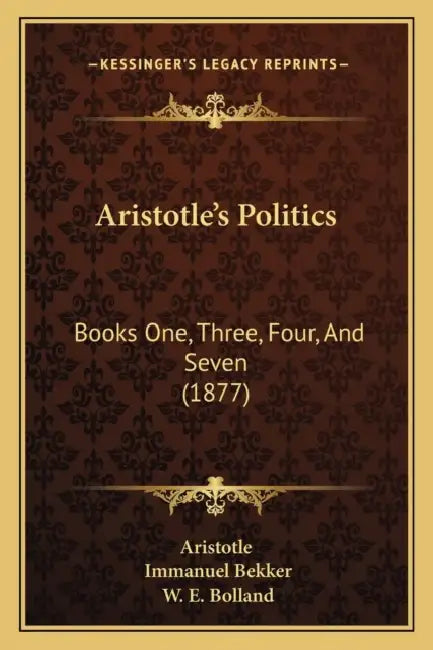 Aristotle's Politics: Books One, Three, Four, And Seven (1877) by Aristotle, Immanuel Bekker, W. E. Bolland