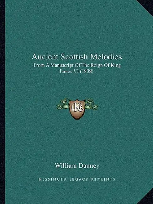 Ancient Scottish Melodies: From A Manuscript Of The Reign Of King James VI (1838) by William Dauney