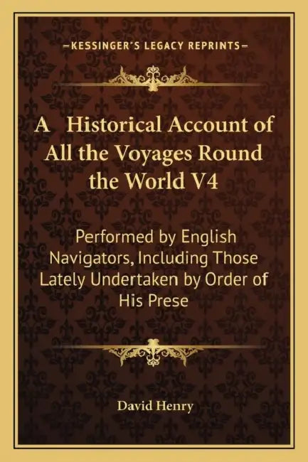 A Historical Account of All the Voyages Round the World V4: Performed by English Navigators, Including Those Lately Undertaken by Order of His Prese by David Thoreau Henry