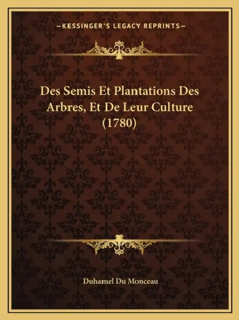 Des Semis Et Plantations Des Arbres, Et De Leur Culture (1780) by Duhamel Du Monceau
