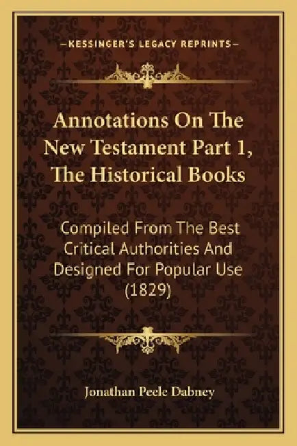 Annotations On The New Testament Part 1, The Historical Books: Compiled From The Best Critical Authorities And Designed For Popular Use (1829) by Jonathan Peele Dabney
