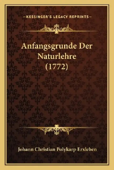 Anfangsgrunde Der Naturlehre (1772) by Johann Christian Polykarp Erxleben
