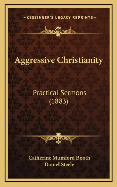 Aggressive Christianity: Practical Sermons (1883) by Catherine Mumford Booth, Daniel Steele