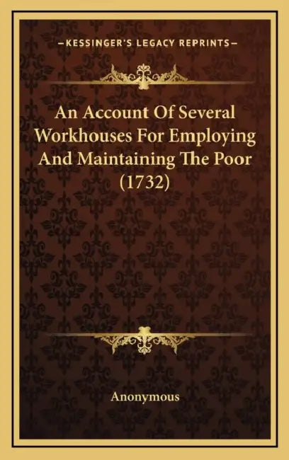 An Account Of Several Workhouses For Employing And Maintaining The Poor (1732) by Anonymous