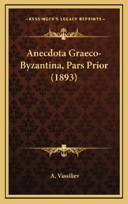 Anecdota Graeco-Byzantina, Pars Prior (1893) by A. Vassiliev
