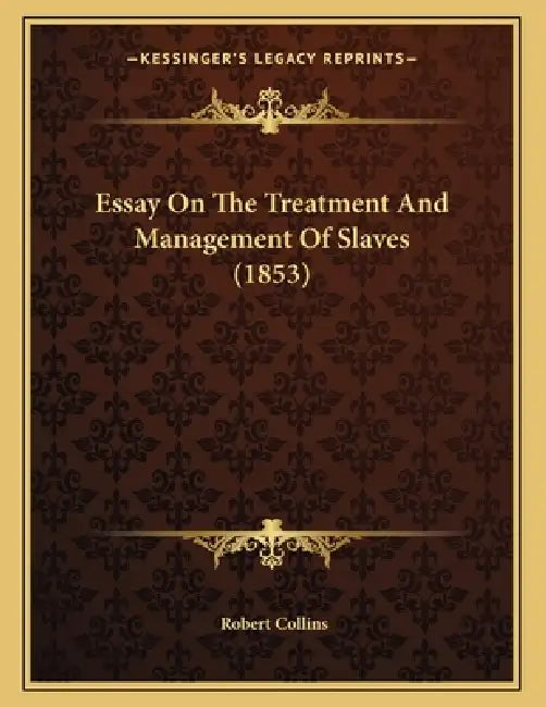 Essay On The Treatment And Management Of Slaves (1853) by Robert Collins