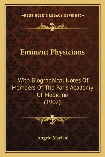 Eminent Physicians: With Biographical Notes Of Members Of The Paris Academy Of Medicine (1902) by Angelo Mariani