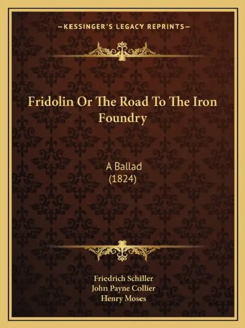 Fridolin Or The Road To The Iron Foundry: A Ballad (1824) by Friedrich Schiller, John Payne Collier, Henry Moses