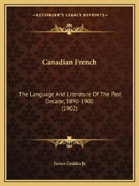 Canadian French: The Language And Literature Of The Past Decade, 1890-1900 (1902) by Jr. Geddes James