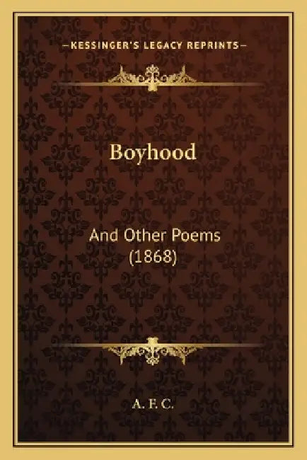 Boyhood: And Other Poems (1868) by A. F. C.