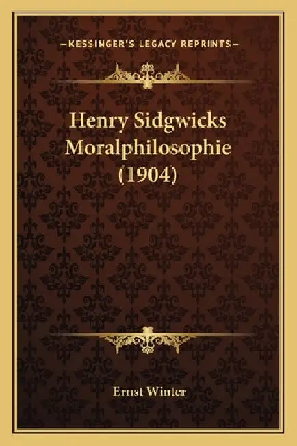 Henry Sidgwicks Moralphilosophie (1904) by Ernst Winter