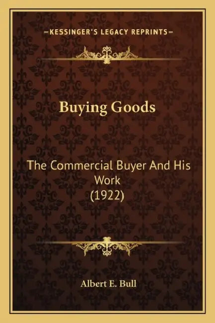 Buying Goods: The Commercial Buyer And His Work (1922) by Albert E. Bull