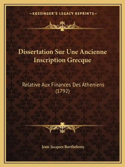 Dissertation Sur Une Ancienne Inscription Grecque: Relative Aux Finances Des Atheniens (1792) by Jean-Jacques Barthelemy