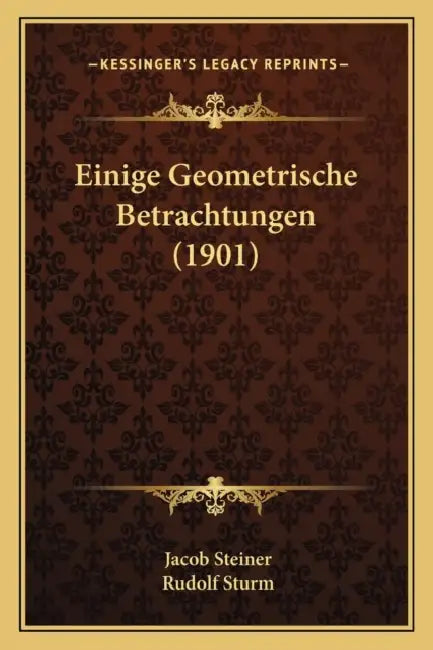 Einige Geometrische Betrachtungen (1901) by Jacob Steiner, Rudolf Sturm
