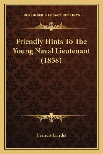 Friendly Hints To The Young Naval Lieutenant (1858) by Francis Liardet