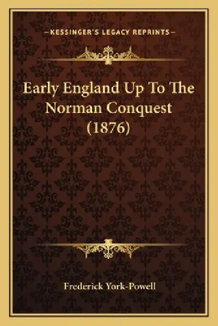Early England Up To The Norman Conquest (1876) by Frederick York-Powell