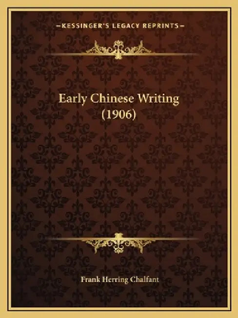 Early Chinese Writing (1906) by Frank Herring Chalfant