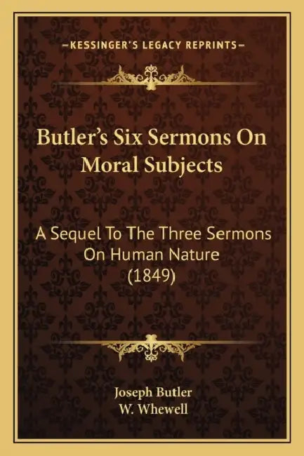 Butler's Six Sermons On Moral Subjects: A Sequel To The Three Sermons On Human Nature (1849) by Joseph Butler, W. Whewell