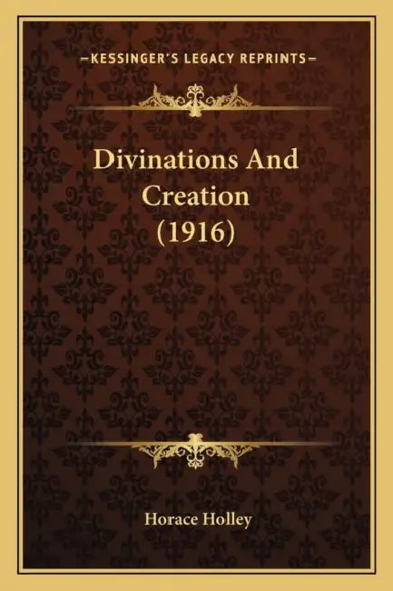 Divinations And Creation (1916) by Horace Holley
