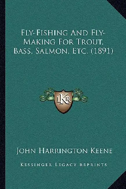 Fly-Fishing And Fly-Making For Trout, Bass, Salmon, Etc. (1891) by John Harrington Keene