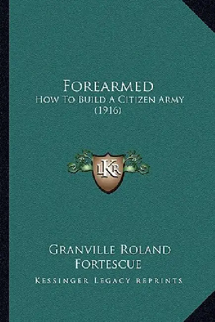 Forearmed: How To Build A Citizen Army (1916) by Granville Roland Fortescue