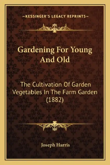 Gardening For Young And Old: The Cultivation Of Garden Vegetables In The Farm Garden (1882) by Joseph Harris