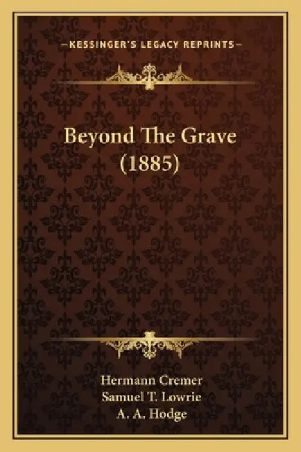 Beyond The Grave (1885) by Hermann Cremer, Samuel T. Lowrie, A. A. Hodge