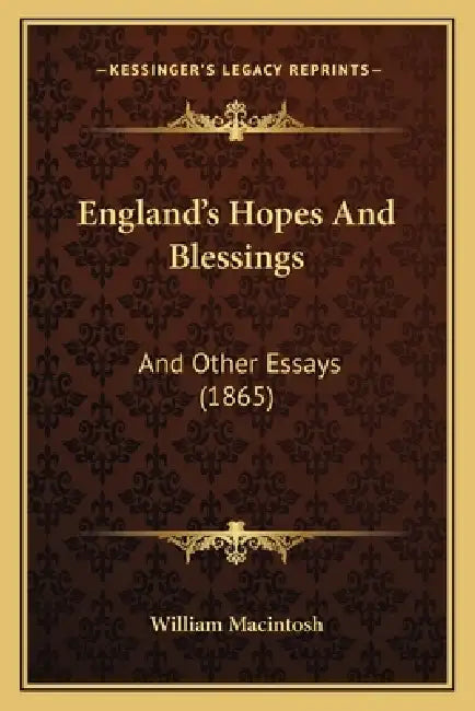 England's Hopes And Blessings: And Other Essays (1865) by William Macintosh