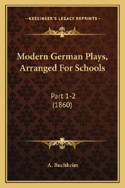 Modern German Plays, Arranged For Schools: Part 1-2 (1860) by A. Buchheim