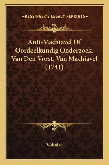 Anti-Machiavel Of Oordeelkundig Onderzoek, Van Den Vorst, Van Machiavel (1741) by Voltaire