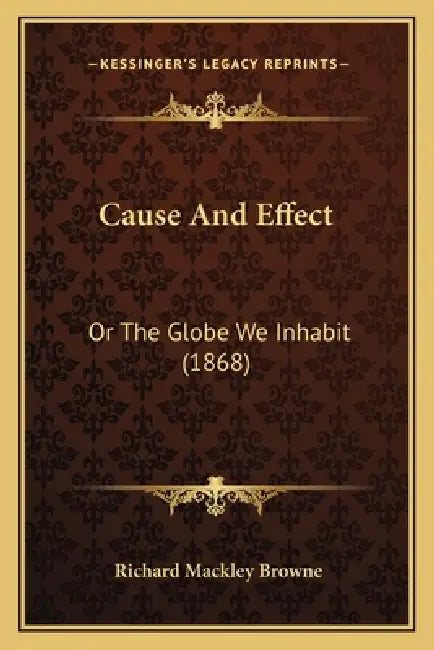 Cause And Effect: Or The Globe We Inhabit (1868) by Richard Mackley Browne