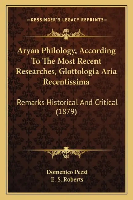 Aryan Philology, According To The Most Recent Researches, Glottologia Aria Recentissima: Remarks Historical And Critical (1879) by Domenico Pezzi, E. S. Roberts