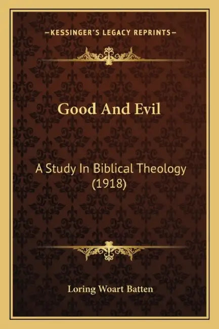 Good And Evil: A Study In Biblical Theology (1918) by Loring Woart Batten