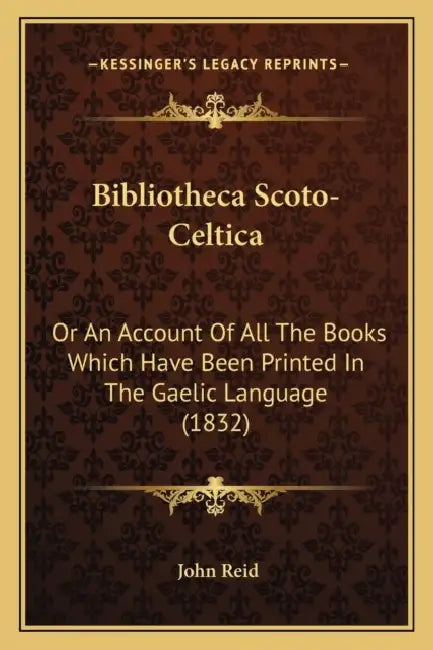 Bibliotheca Scoto-Celtica: Or An Account Of All The Books Which Have Been Printed In The Gaelic Language (1832) by John Reid
