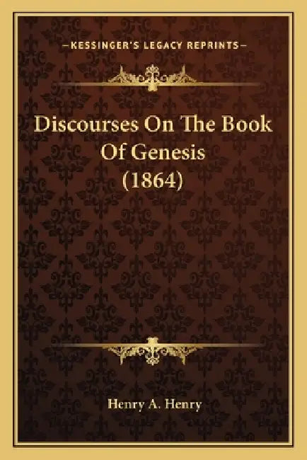 Discourses On The Book Of Genesis (1864) by Henry A. Henry