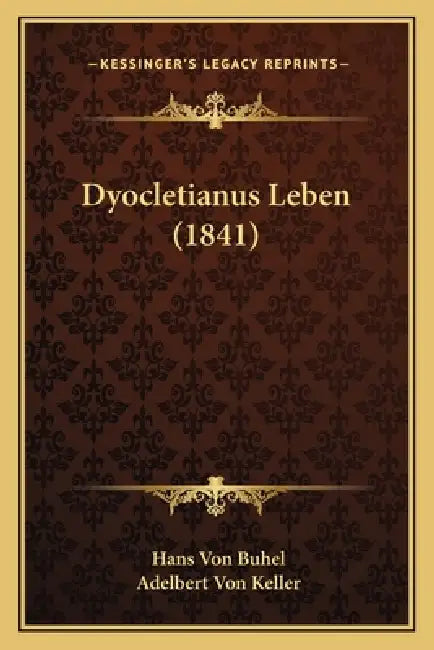 Dyocletianus Leben (1841) by Hans Von Buhel, Adelbert Von Keller