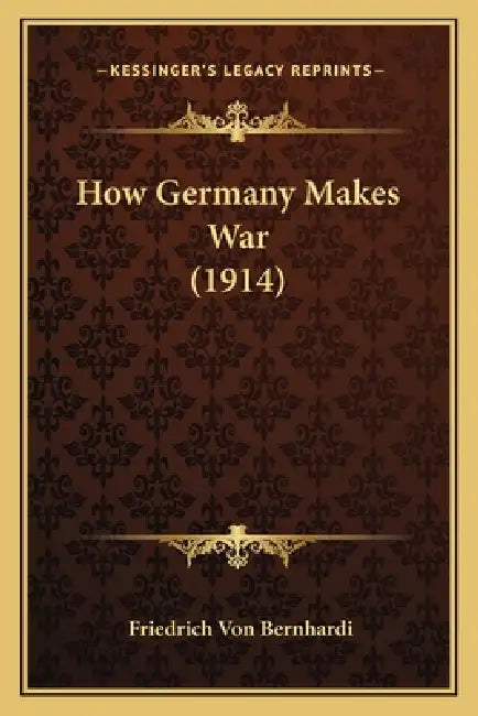 How Germany Makes War (1914) by Friedrich Von Bernhardi