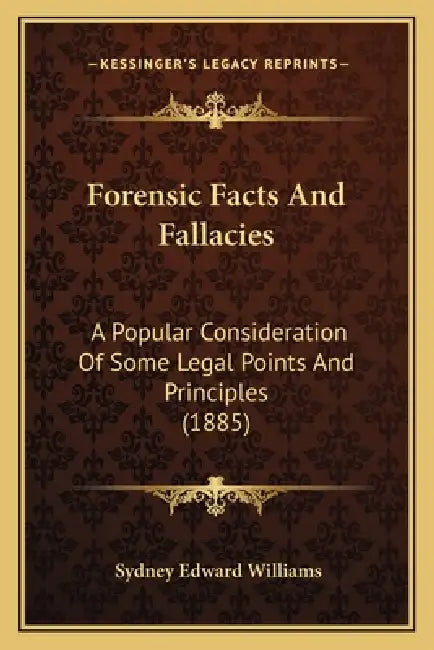 Forensic Facts And Fallacies: A Popular Consideration Of Some Legal Points And Principles (1885) by Sydney Edward Williams