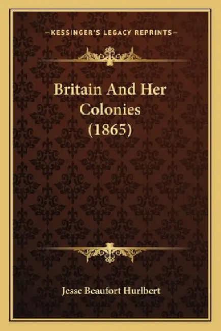 Britain And Her Colonies (1865) by Jesse Beaufort Hurlbert