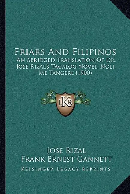 Friars And Filipinos: An Abridged Translation Of Dr. Jose Rizal's Tagalog Novel, Noli Me Tangere (1900) by Jose Rizal, Frank Ernest Gannett