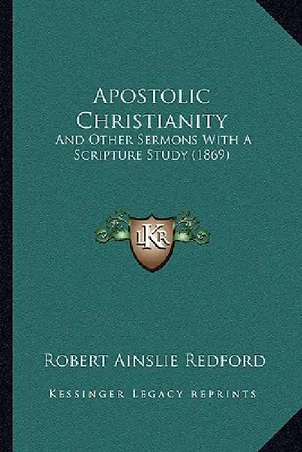 Apostolic Christianity: And Other Sermons With A Scripture Study (1869) by Robert Ainslie Redford