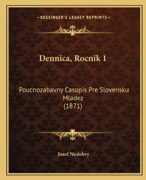 Dennica, Rocnik 1: Poucnozabavny Casopis Pre Slovensku Mladez (1871) by Jozef Nedobry