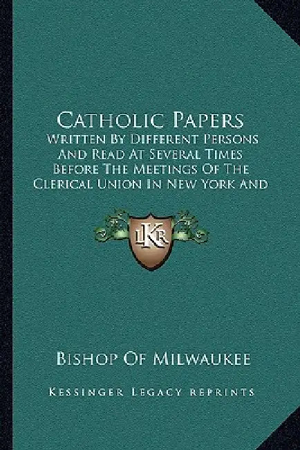 Catholic Papers: Written By Different Persons And Read At Several Times Before The Meetings Of The Clerical Union In New York And Phila by Bishop Of Milwaukee