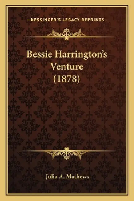 Bessie Harrington's Venture (1878) by Julia A. Mathews
