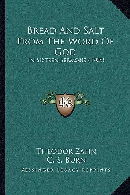 Bread And Salt From The Word Of God: In Sixteen Sermons (1905) by Theodor Zahn, C. S. Burn, A. E. Burn