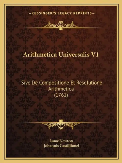 Arithmetica Universalis V1: Sive De Compositione Et Resolutione Arithmetica (1761) by Isaac Newton, Johannis Castillionei