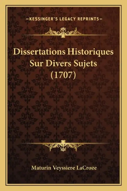 Dissertations Historiques Sur Divers Sujets (1707) by Maturin Veyssiere Lacroze
