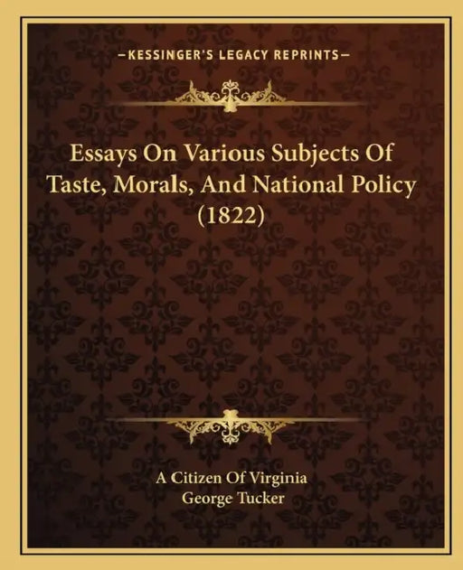 Essays On Various Subjects Of Taste, Morals, And National Policy (1822) by A. Citizen of Virginia, George Tucker